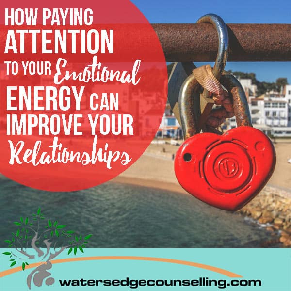 How Paying Attention to your Emotional Energy Can Improve your Relationships