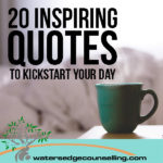 20 inspiring quotes to kickstart your day - Watersedge Counselling