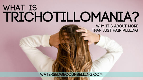 What is Trichotillomania?: Why it's about more than just hair pulling -  Watersedge Counselling