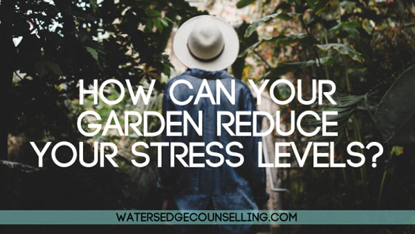 How can your garden reduce your stress levels?