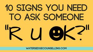 10 signs you need to ask someone “R U OK?” - Watersedge Counselling