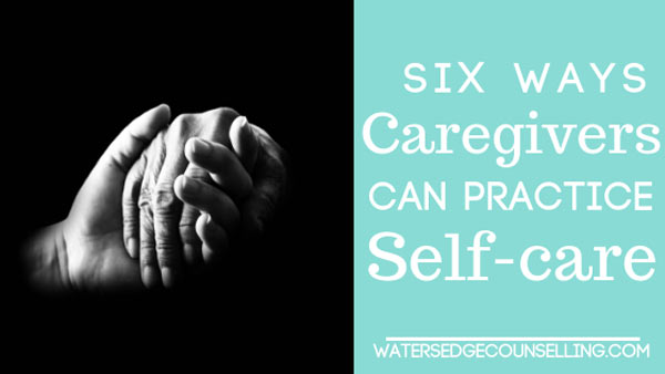 Six ways caregivers can practice self-care