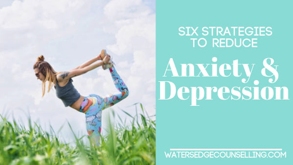 Six Strategies to Reduce Anxiety and Depression