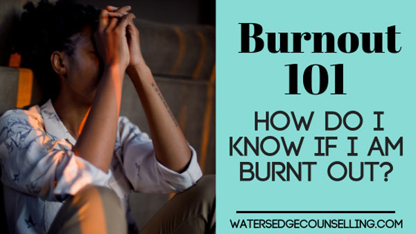 Burnout 101: How do I know if I am burnt out?
