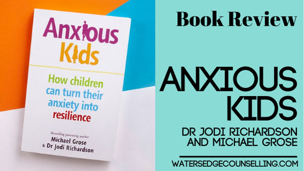 [BOOK REVIEW]  Anxious Kids by Dr Jodi Richardson and Michael Grose