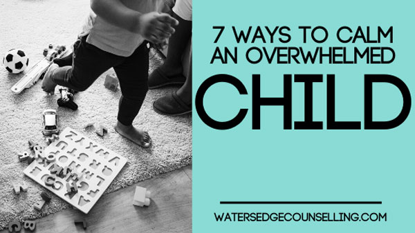 7 ways to calm an overwhelmed child