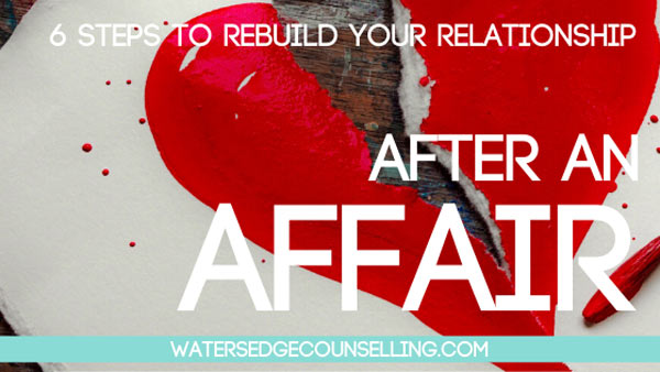 After an Affair: 6 steps to rebuild your relationship