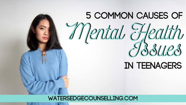 5 Common Causes of Mental Health Issues in Teenagers