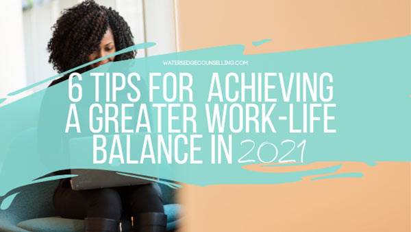 6 tips for achieving a greater work-life balance in 2021