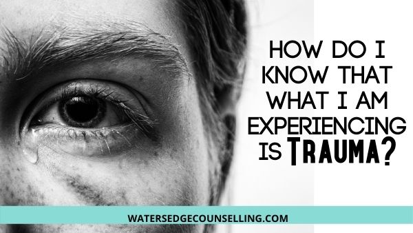 How Do I Know That What I Am Experiencing is Trauma?
