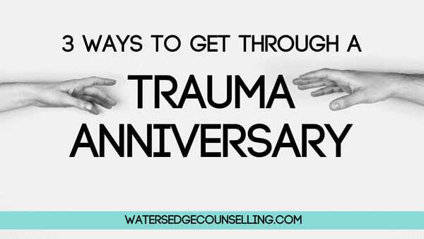 3 ways to get through a trauma anniversary