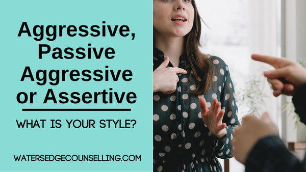 Aggressive, Passive Aggressive or Assertive: What is your style ...