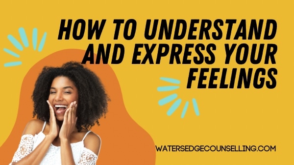 How to Understand and Express Your Feelings